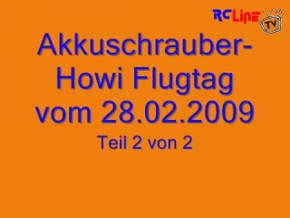 DANACH >: Akkuschrauber-Howi Flugtag vom 28.02.09 Teil 2