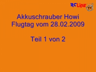 DANACH >: Akkuschrauber-Howi Flugtag vom 28.02.2009